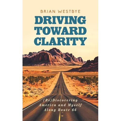 Driving Toward Clarity: (Re)Discovering America and Myself Along Route 66 - Paperback
